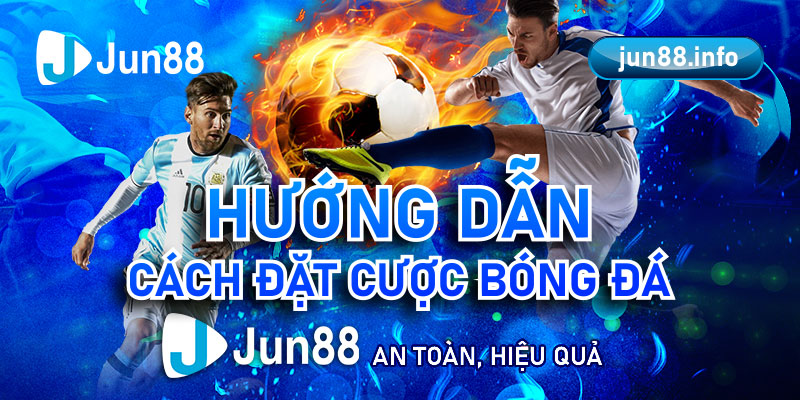 Jun88 hướng dẫn đặt cược bóng đá dễ thắng nhất cho anh em