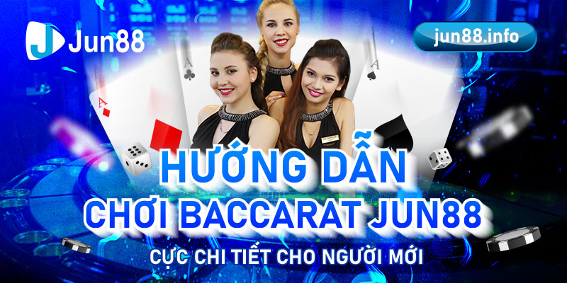 Huong Dan Choi Baccarat Jun88 Cuc Chi Tiet Cho Nguoi Moi 1