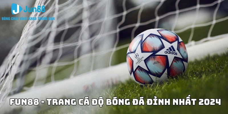 Fun88 - Trang cá độ bóng đá đỉnh cao nhất 2024