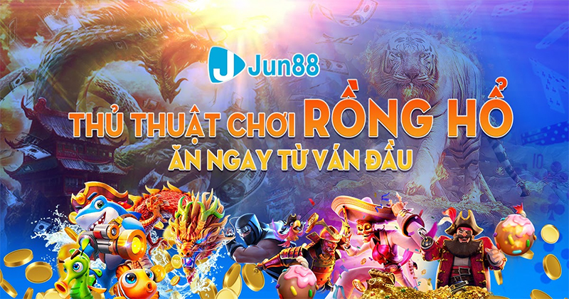 Kinh nghiệm chơi rồng hổ tại nhà cái Jun88 thắng lớn